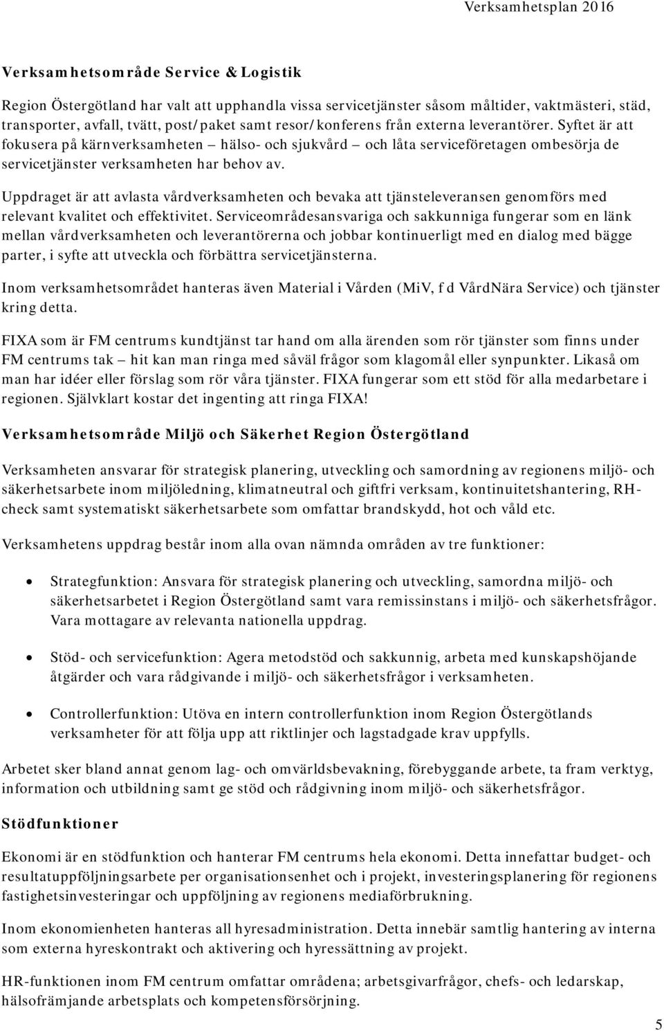 Uppdraget är att avlasta vårdverksamheten och bevaka att tjänsteleveransen genomförs med relevant kvalitet och effektivitet.