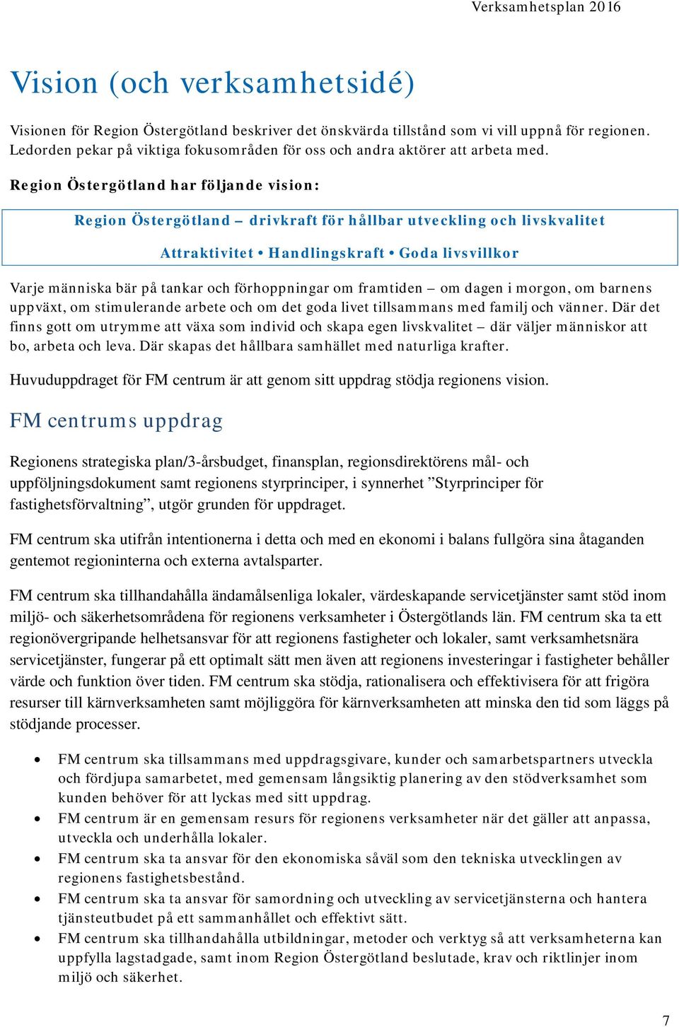 Region Östergötland har följande vision: Region Östergötland drivkraft för hållbar utveckling och livskvalitet Attraktivitet Handlingskraft Goda livsvillkor Varje människa bär på tankar och