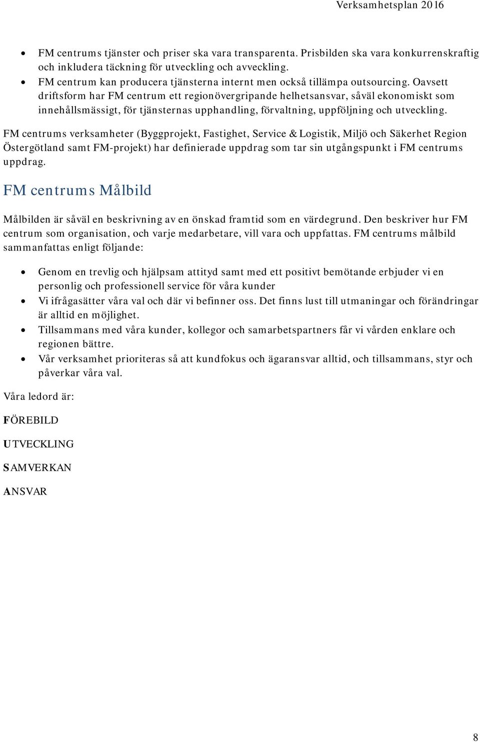 Oavsett driftsform har FM centrum ett regionövergripande helhetsansvar, såväl ekonomiskt som innehållsmässigt, för tjänsternas upphandling, förvaltning, uppföljning och utveckling.