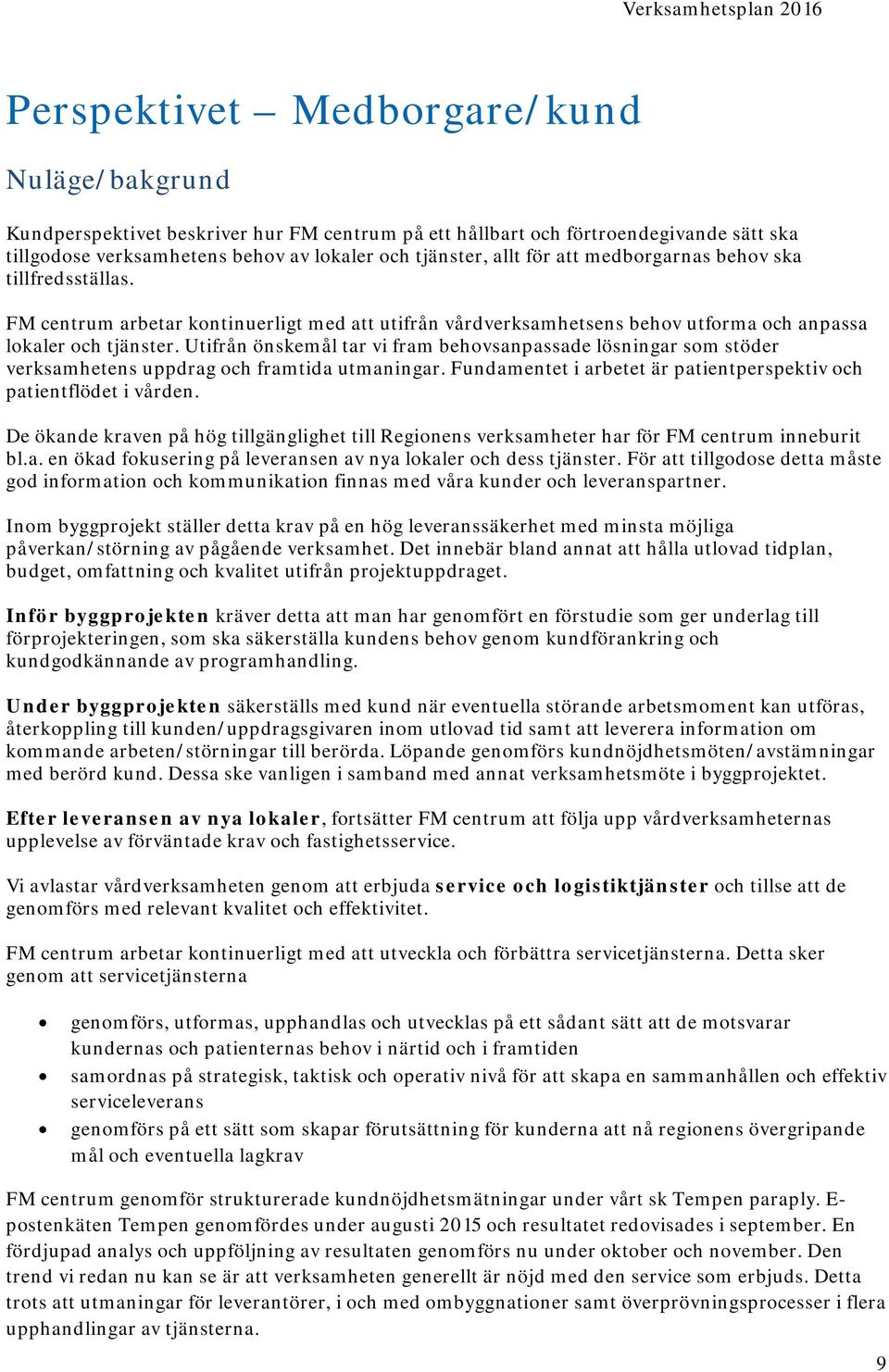 Utifrån önskemål tar vi fram behovsanpassade lösningar som stöder verksamhetens uppdrag och framtida utmaningar. Fundamentet i arbetet är patientperspektiv och patientflödet i vården.