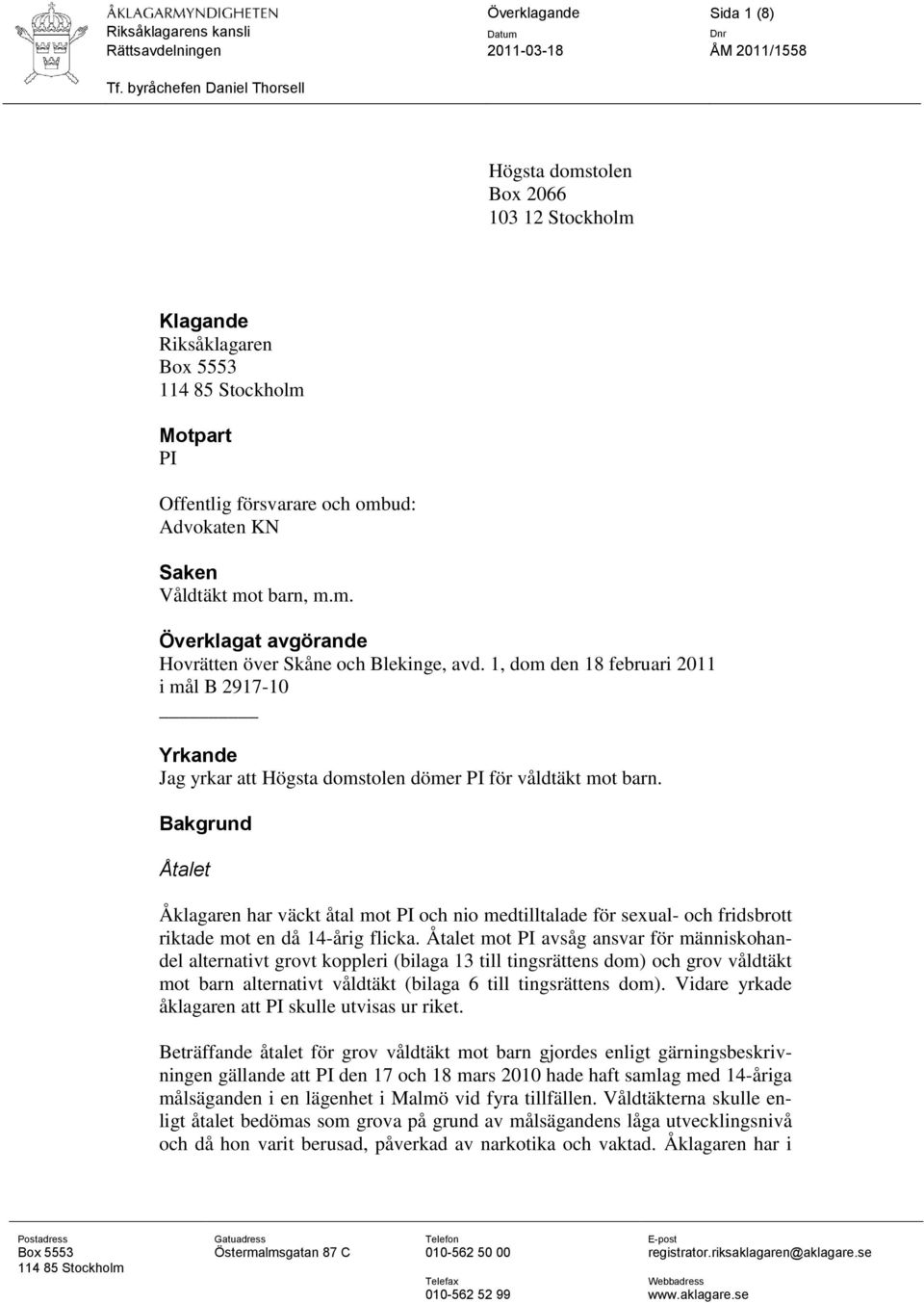 m.m. Överklagat avgörande Hovrätten över Skåne och Blekinge, avd. 1, dom den 18 februari 2011 i mål B 2917-10 Yrkande Jag yrkar att Högsta domstolen dömer PI för våldtäkt mot barn.