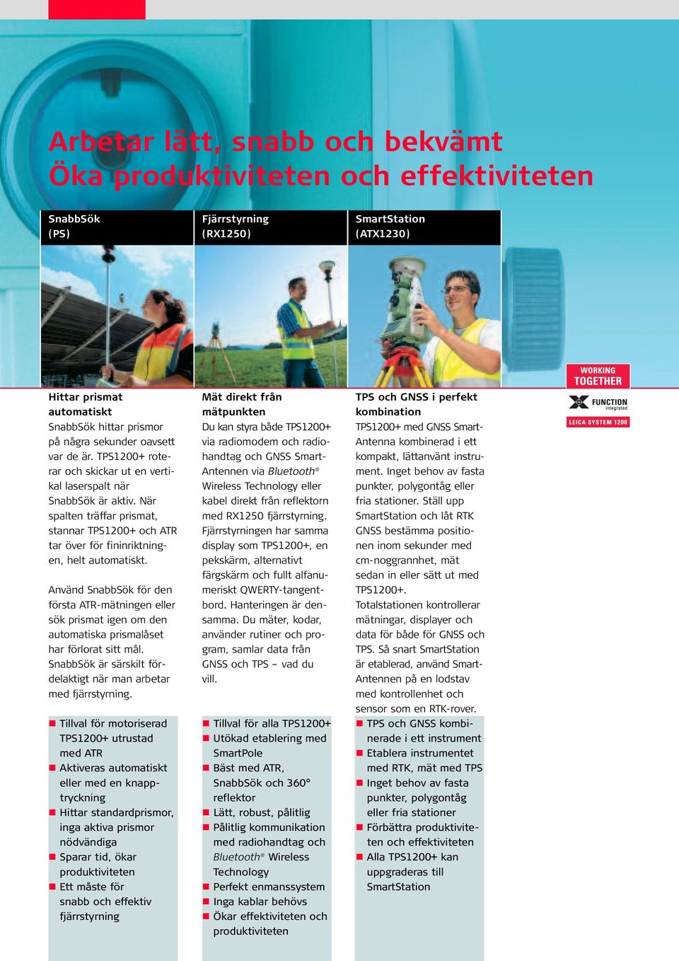 Använd SnabbSök för den första ATR-mätningen eller sök prismat igen om den automatiska prismalåset har förlorat sitt mål. SnabbSök är särskilt fördelaktigt när man arbetar med fjärrstyrning.