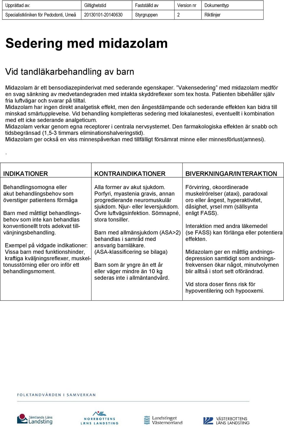 Midazolam har ingen direkt analgetisk effekt, men den ångestdämpande och sederande effekten kan bidra till minskad smärtupplevelse.