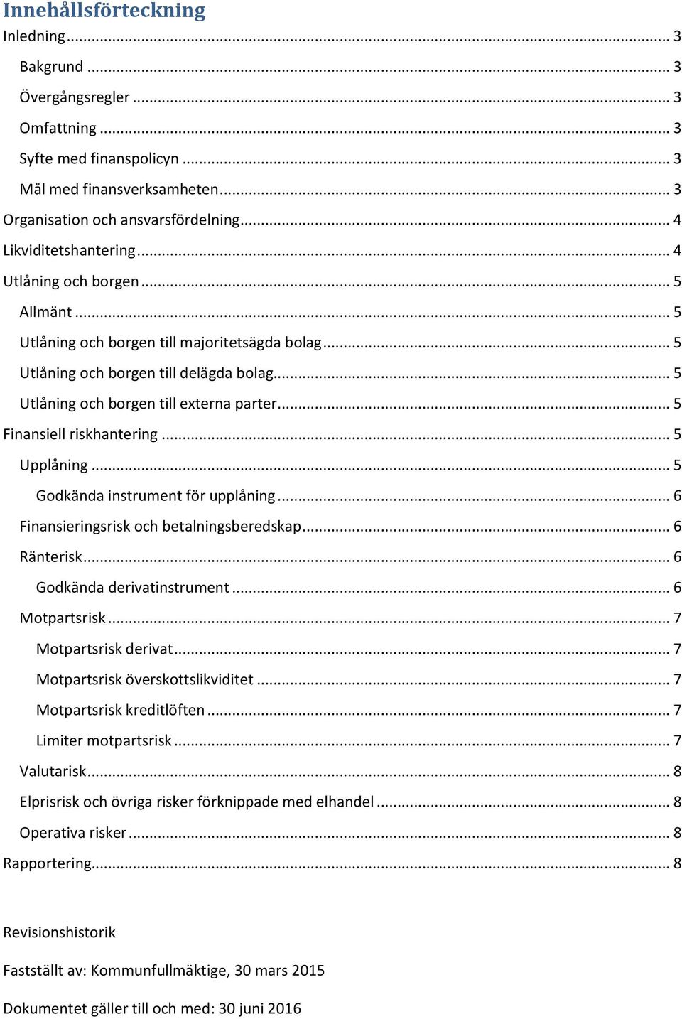 .. 5 Utlåning och borgen till externa parter... 5 Finansiell riskhantering... 5 Upplåning... 5 Godkända instrument för upplåning... 6 Finansieringsrisk och betalningsberedskap... 6 Ränterisk.