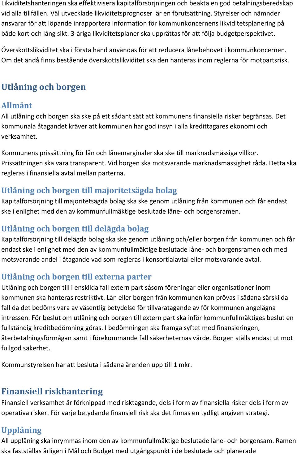 3-åriga likviditetsplaner ska upprättas för att följa budgetperspektivet. Överskottslikviditet ska i första hand användas för att reducera lånebehovet i kommunkoncernen.