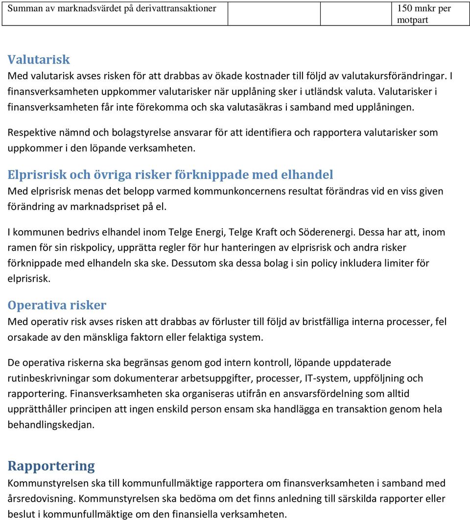 Respektive nämnd och bolagstyrelse ansvarar för att identifiera och rapportera valutarisker som uppkommer i den löpande verksamheten.