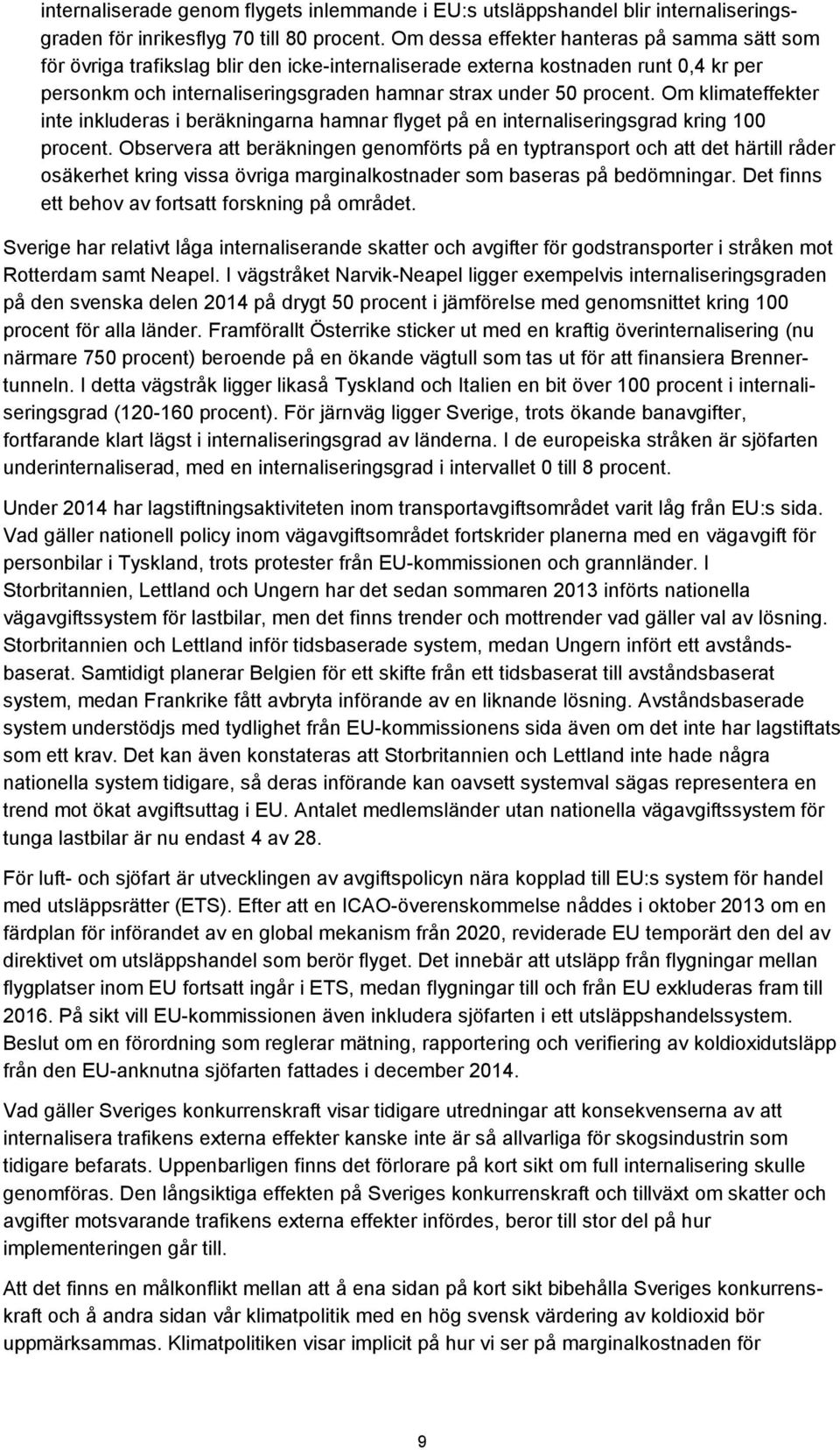 Om klimateffekter inte inkluderas i beräkningarna hamnar flyget på en internaliseringsgrad kring 100 procent.