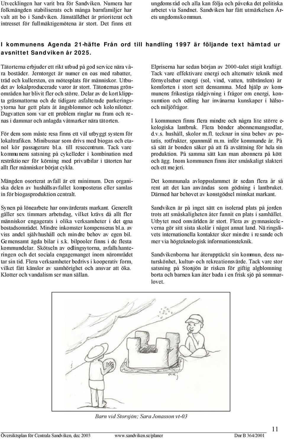 Sandviken har fått utmärkelsen Årets ungdomskommun. I kommunens Agenda 21-häfte Från ord till handling 1997 är följande text hämtad ur avsnittet Sandviken år 2025.