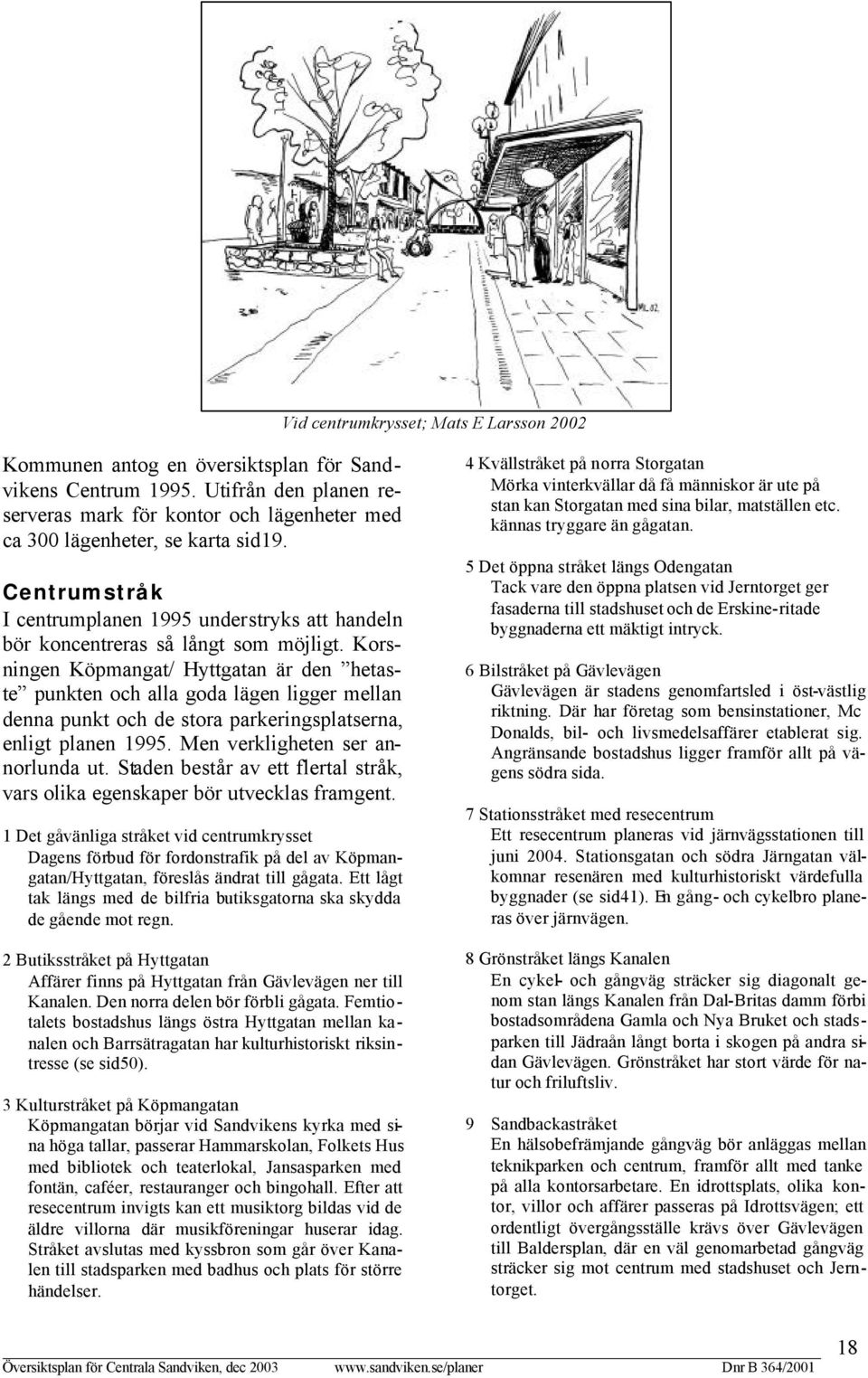 Korsningen Köpmangat/ Hyttgatan är den hetaste punkten och alla goda lägen ligger mellan denna punkt och de stora parkeringsplatserna, enligt planen 1995. Men verkligheten ser annorlunda ut.