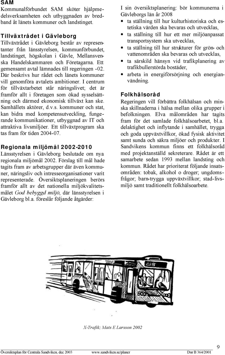 Ett gemensamt avtal lämnades till regeringen -02. Där beskrivs hur rådet och länets kommuner vill genomföra avtalets ambitioner.