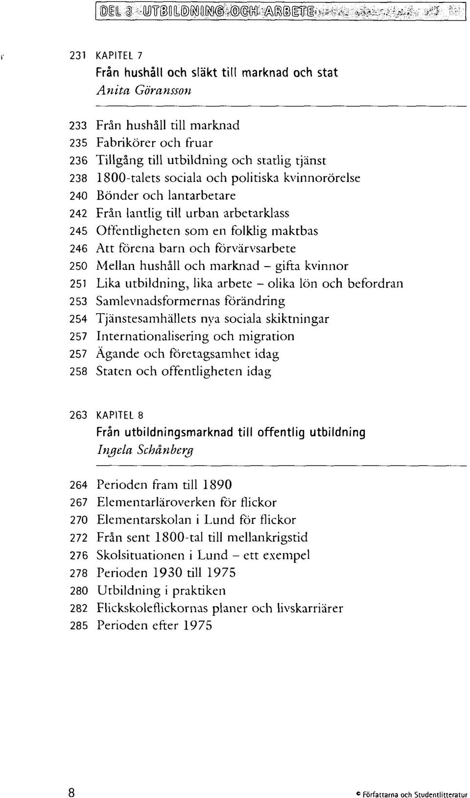 1800-talets sociala och politiska kvinnorörelse 240 Bönder och lantarbetare 242 Från lantlig till urban arbetarklass 245 Offentligheten som en folklig maktbas 246 Att förena barn och förvärvsarbete