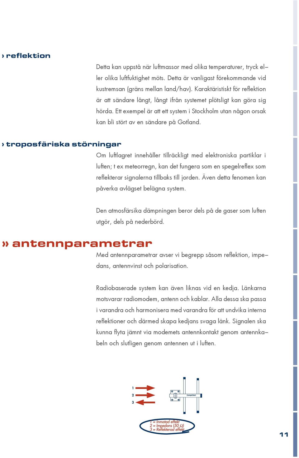 Ett exempel är att ett system i Stockholm utan någon orsak kan bli stört av en sändare på Gotland.