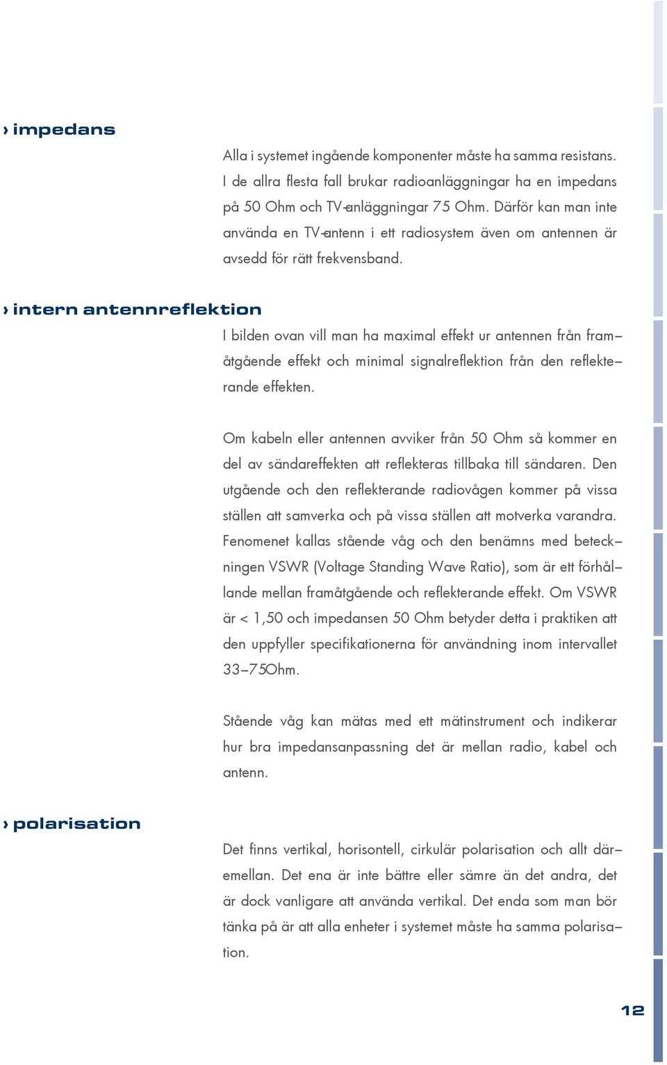 intern antennreflektion I bilden ovan vill man ha maximal effekt ur antennen från framåtgående effekt och minimal signalreflektion från den reflekterande effekten.