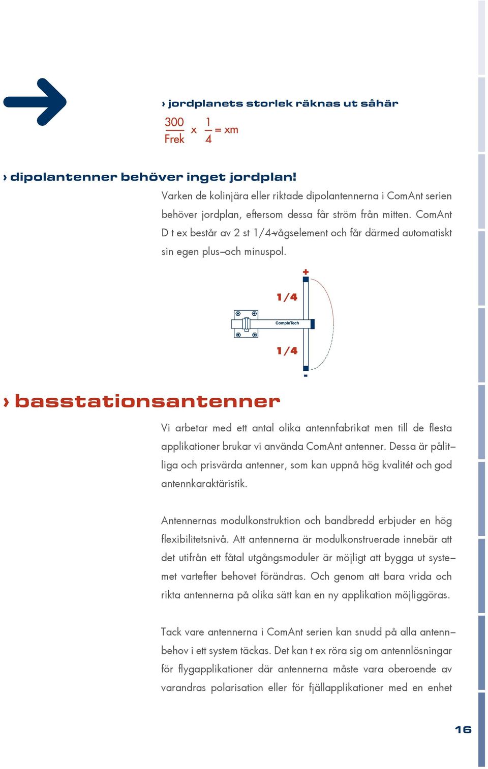 + 1/4 1/4 basstationsantenner - Vi arbetar med ett antal olika antennfabrikat men till de flesta applikationer brukar vi använda ComAnt antenner.