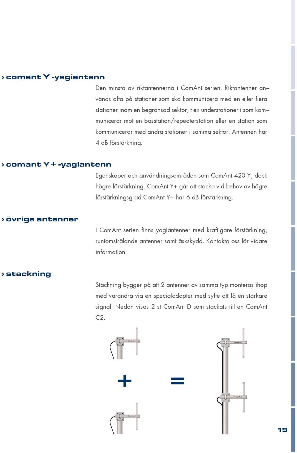 station som kommunicerar med andra stationer i samma sektor. Antennen har 4 db förstärkning. comant Y+ -yagiantenn Egenskaper och användningsområden som ComAnt 420 Y, dock högre förstärkning.