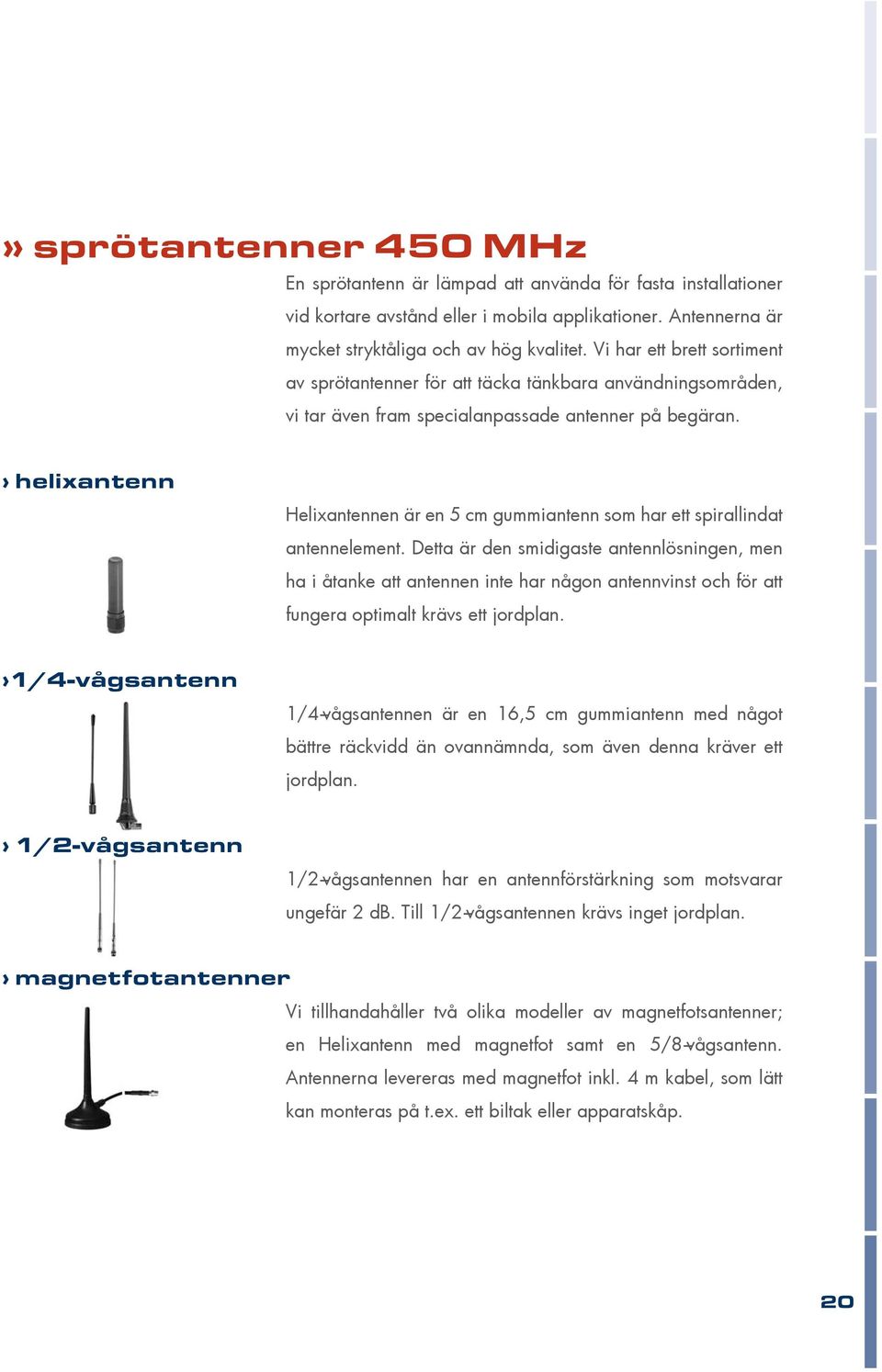 helixantenn Helixantennen är en 5 cm gummiantenn som har ett spirallindat antennelement.