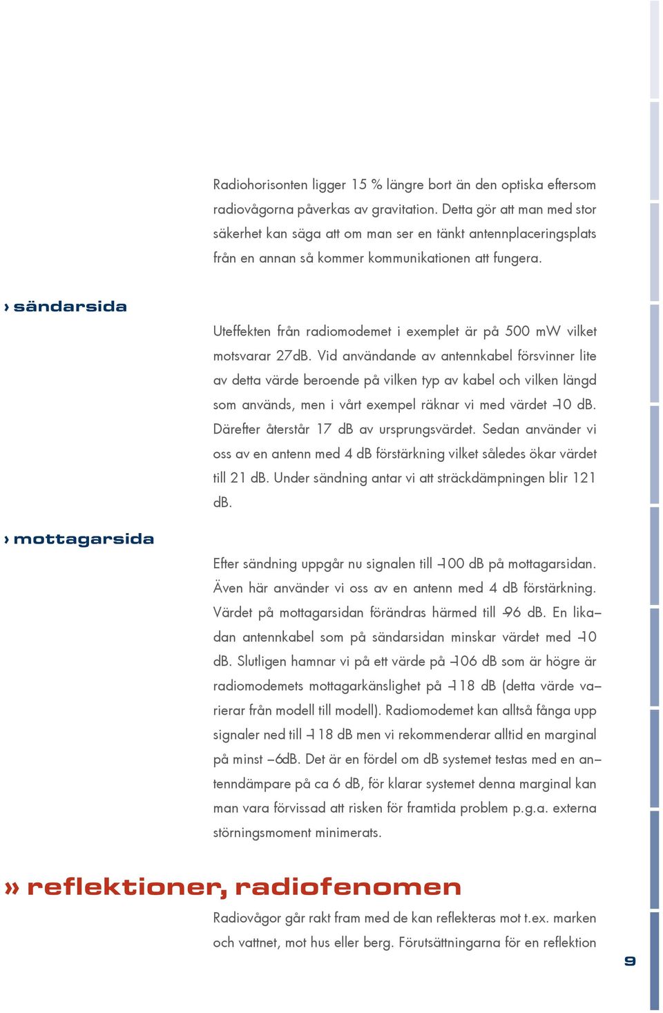 sändarsida mottagarsida Uteffekten från radiomodemet i exemplet är på 500 mw vilket motsvarar 27dB.