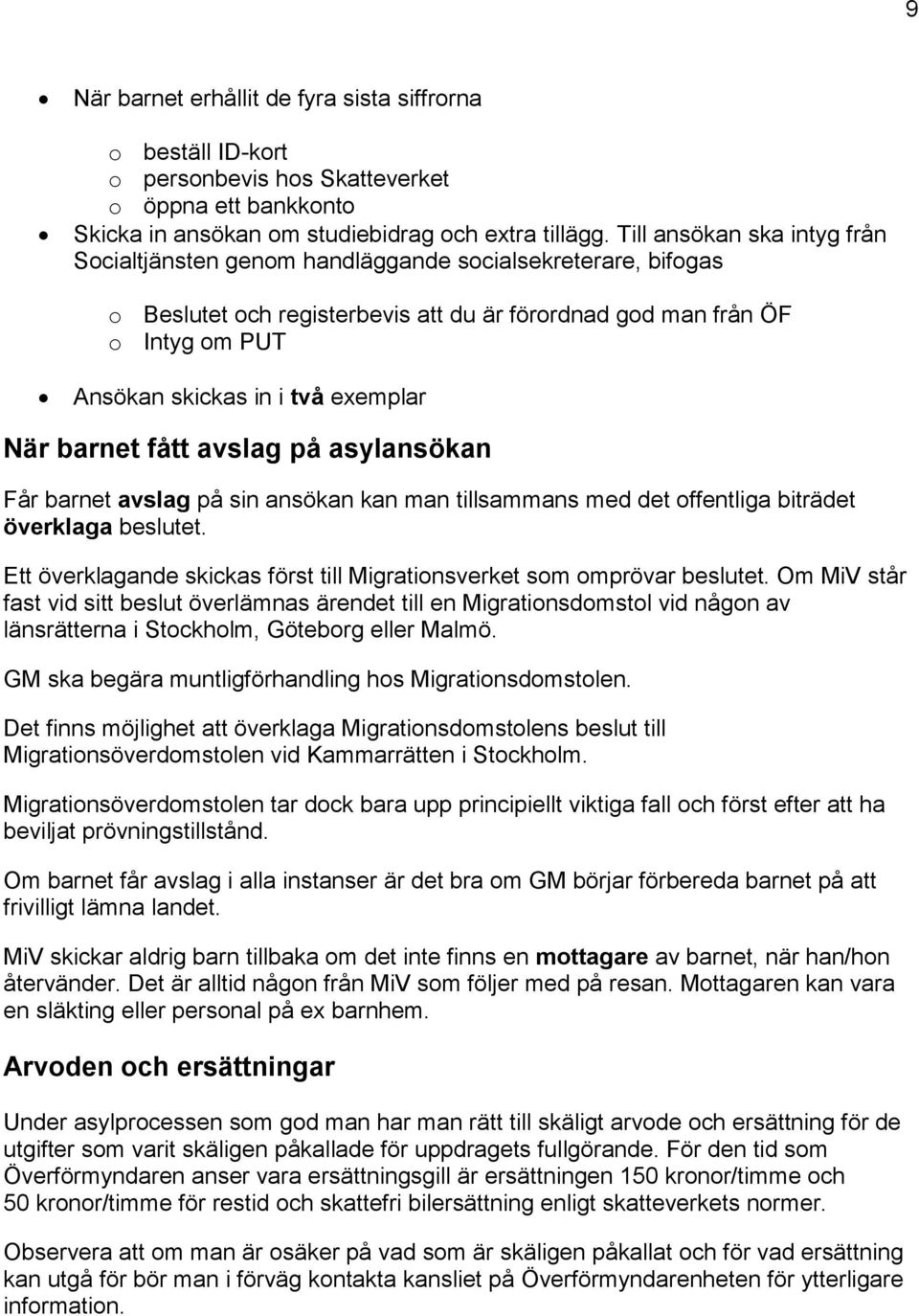 exemplar När barnet fått avslag på asylansökan Får barnet avslag på sin ansökan kan man tillsammans med det offentliga biträdet överklaga beslutet.