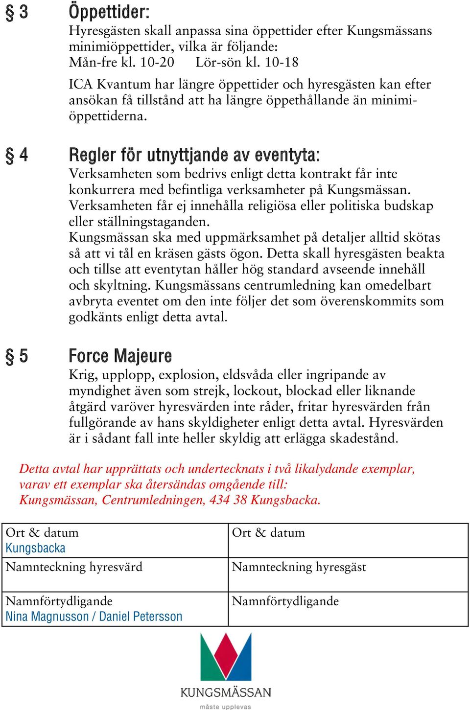 4 Regler för utnyttjande av eventyta: Verksamheten som bedrivs enligt detta kontrakt får inte konkurrera med befintliga verksamheter på Kungsmässan.