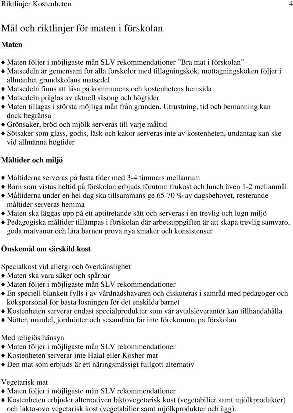 kostenheten, undantag kan ske vid allmänna högtider Måltiderna serveras på fasta tider med 3-4 timmars mellanrum Barn som vistas heltid på förskolan erbjuds förutom frukost och lunch även 1-2