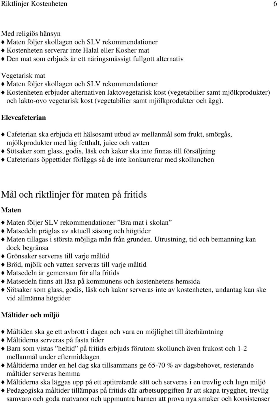 Elevcafeterian Cafeterian ska erbjuda ett hälsosamt utbud av mellanmål som frukt, smörgås, mjölkprodukter med låg fetthalt, juice och vatten Sötsaker som glass, godis, läsk och kakor ska inte finnas