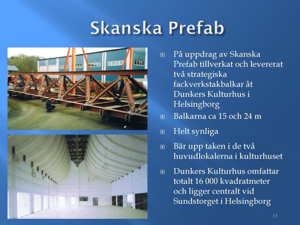 Helt synliga Bär upp taken i de två huvudlokalerna i kulturhuset Dunkers