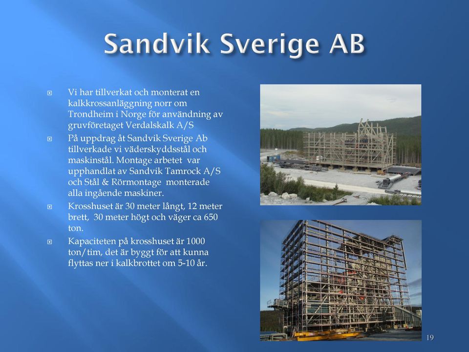 Montage arbetet var upphandlat av Sandvik Tamrock A/S och Stål & Rörmontage monterade alla ingående maskiner.