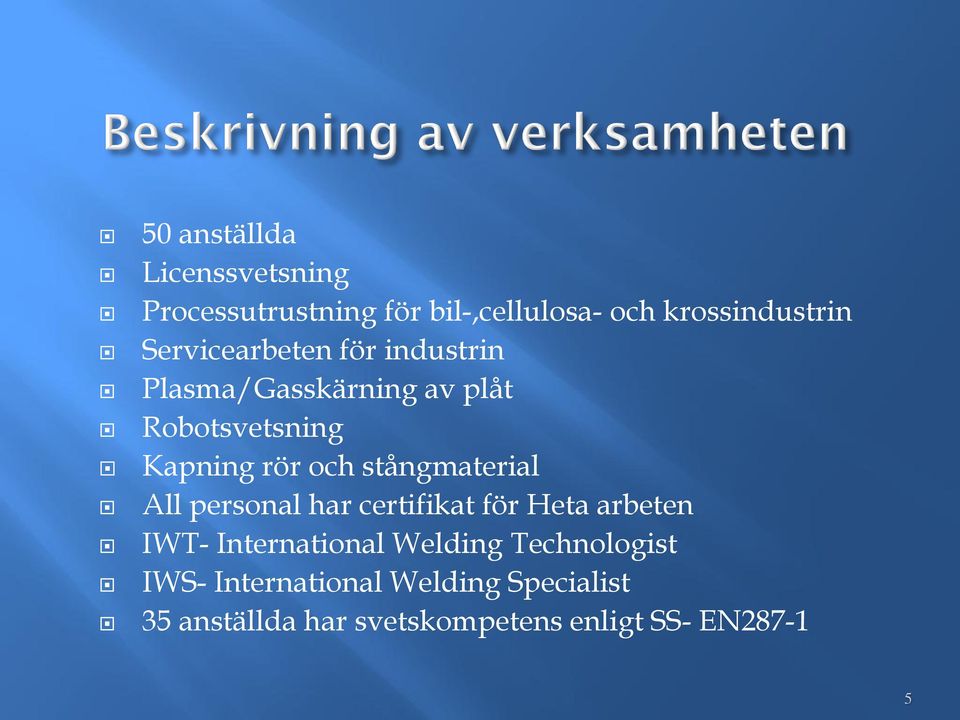stångmaterial All personal har certifikat för Heta arbeten IWT- International Welding