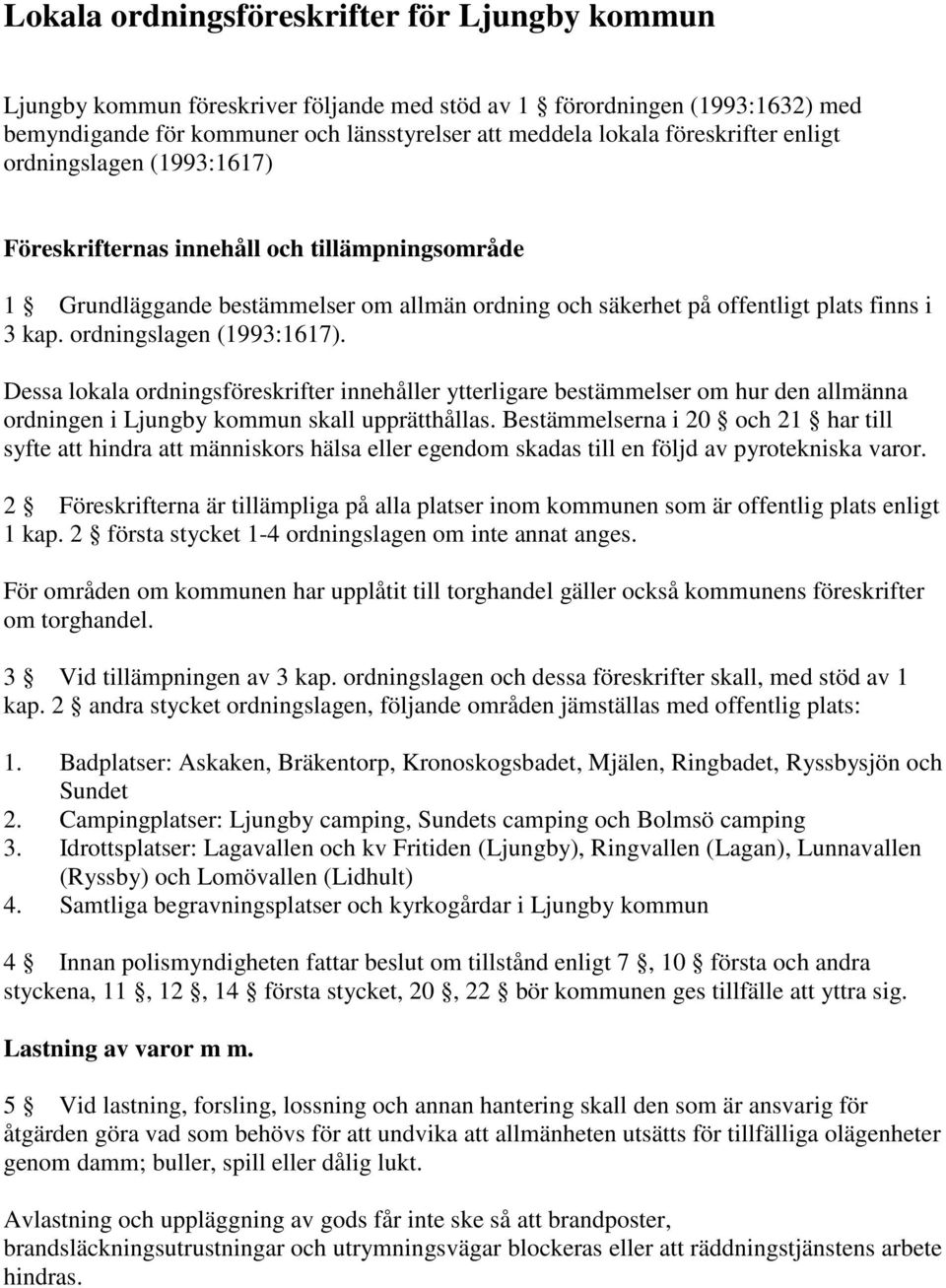 ordningslagen (1993:1617). Dessa lokala ordningsföreskrifter innehåller ytterligare bestämmelser om hur den allmänna ordningen i Ljungby kommun skall upprätthållas.