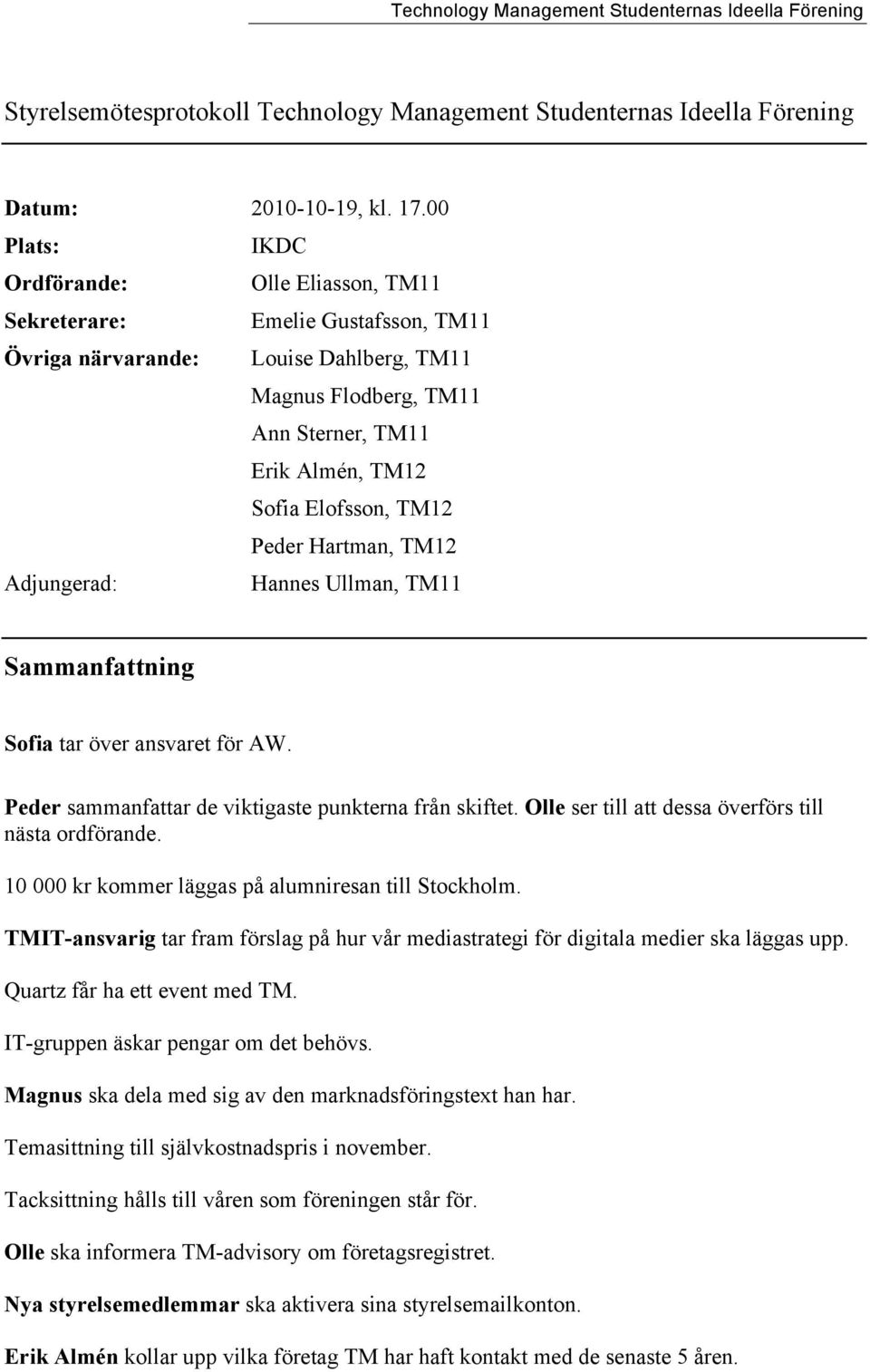 TM12 Peder Hartman, TM12 Adjungerad: Hannes Ullman, TM11 Sammanfattning Sofia tar över ansvaret för AW. Peder sammanfattar de viktigaste punkterna från skiftet.