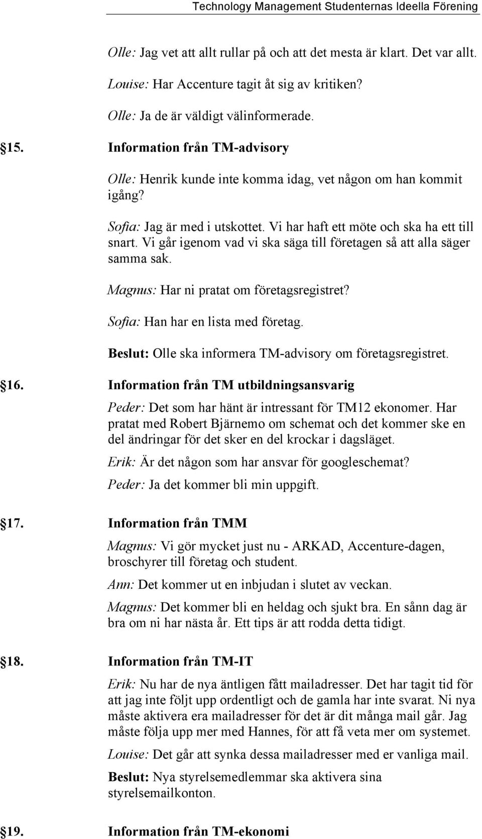 Vi går igenom vad vi ska säga till företagen så att alla säger samma sak. Magnus: Har ni pratat om företagsregistret? Sofia: Han har en lista med företag.