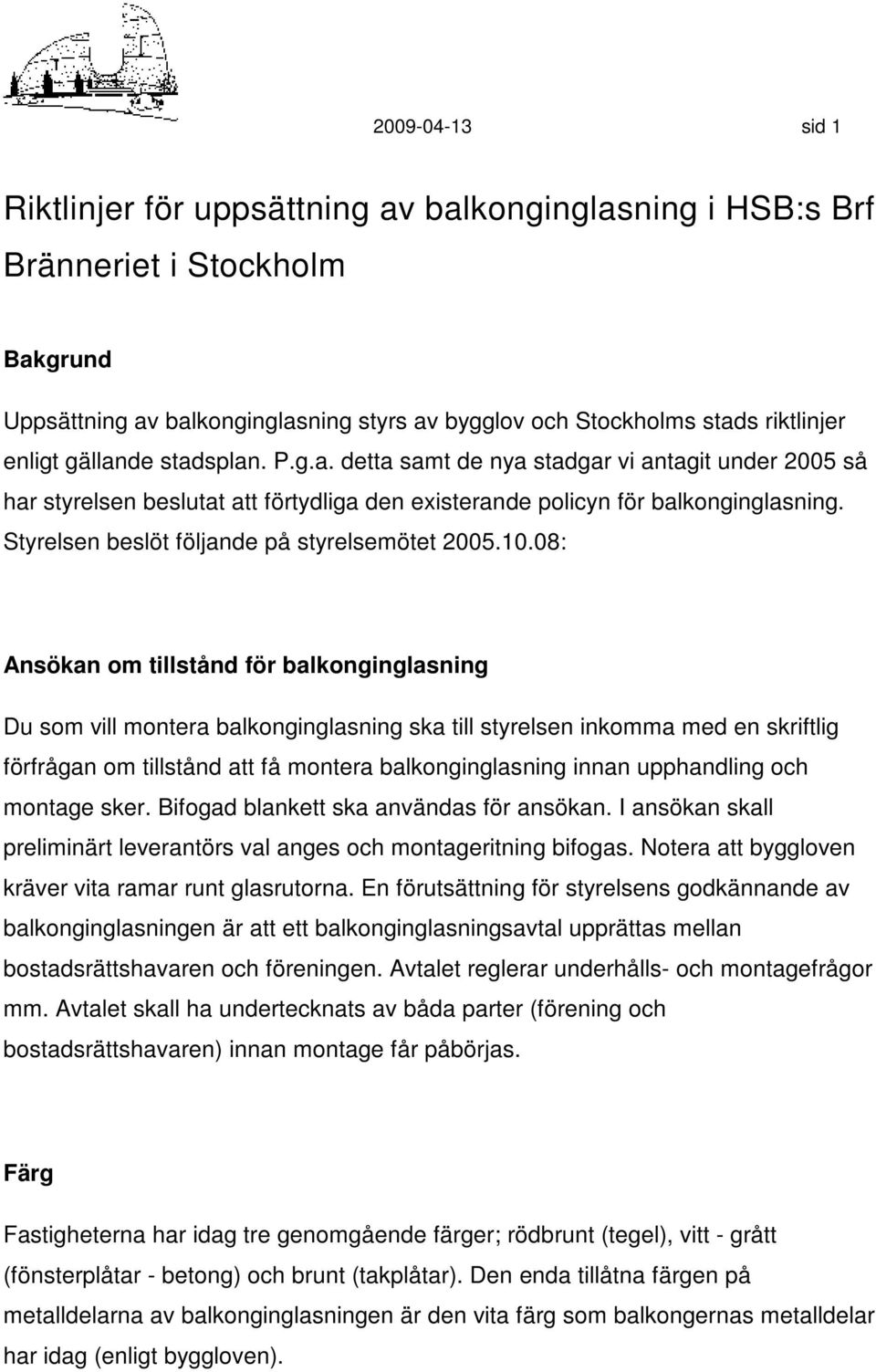 Styrelsen beslöt följande på styrelsemötet 2005.10.