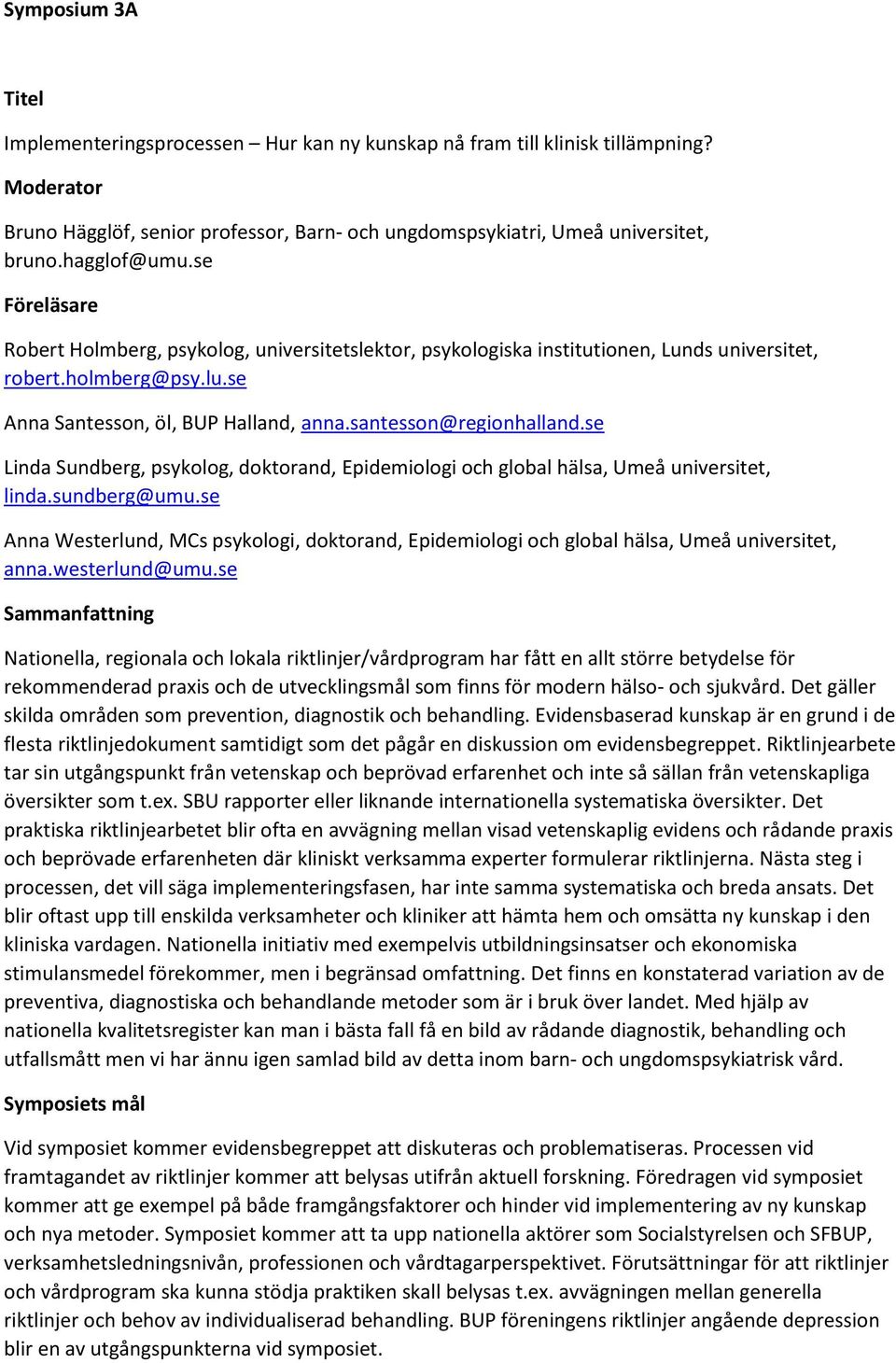 santesson@regionhalland.se Linda Sundberg, psykolog, doktorand, Epidemiologi och global hälsa, Umeå universitet, linda.sundberg@umu.