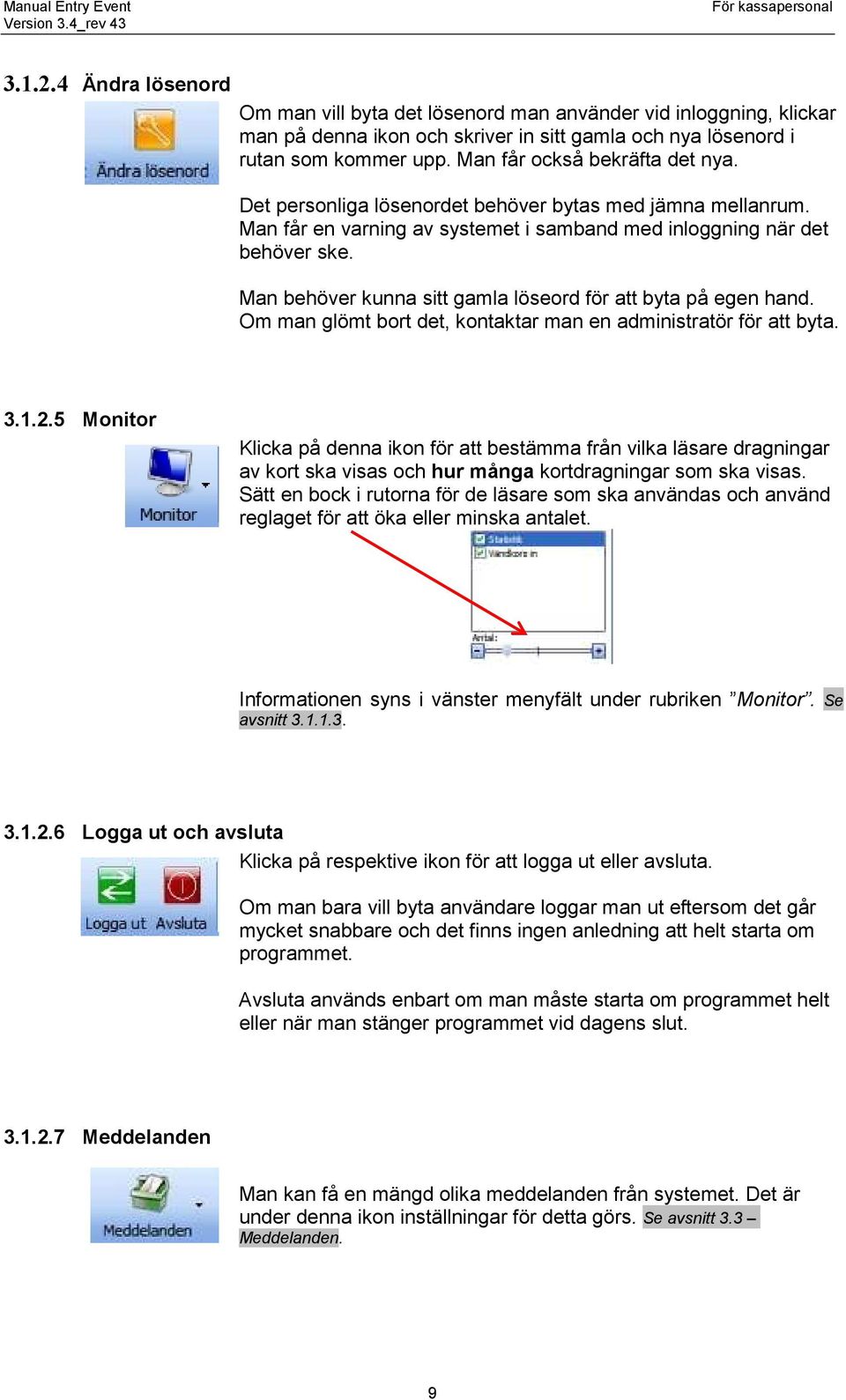 Man behöver kunna sitt gamla löseord för att byta på egen hand. Om man glömt bort det, kontaktar man en administratör för att byta. 3.1.2.