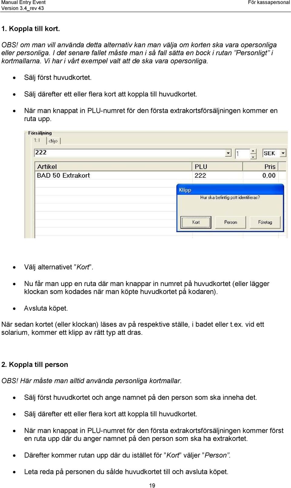 Sälj därefter ett eller flera kort att koppla till huvudkortet. När man knappat in PLU-numret för den första extrakortsförsäljningen kommer en ruta upp. Välj alternativet Kort.