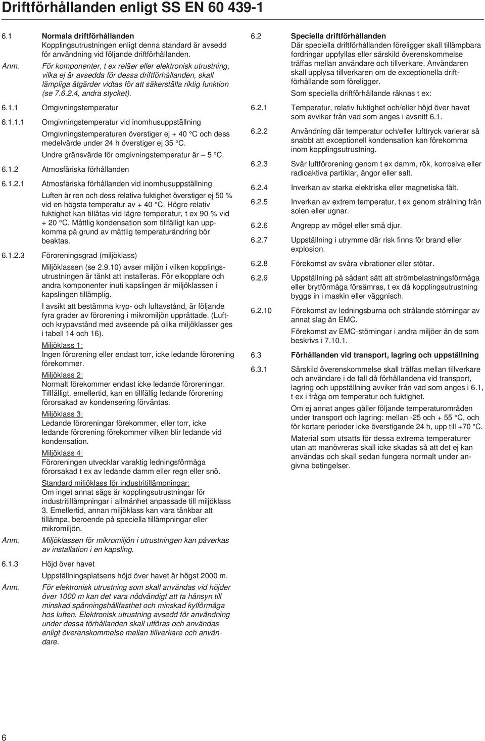 4, andra stycket). 6.. Omgivningstemperatur 6... Omgivningstemperatur vid inomhusuppställning Omgivningstemperaturen överstiger ej + 40 C och dess medelvärde under 24 h överstiger ej 35 C.