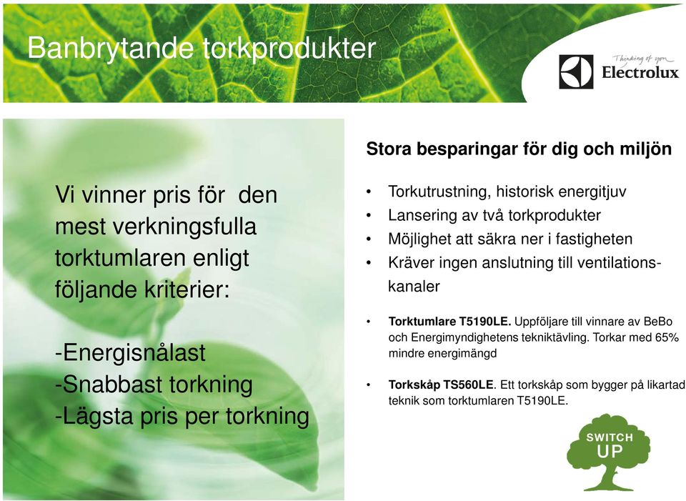 Möjlighet att säkra ner i fastigheten Kräver ingen anslutning till ventilationskanaler Torktumlare T5190LE.