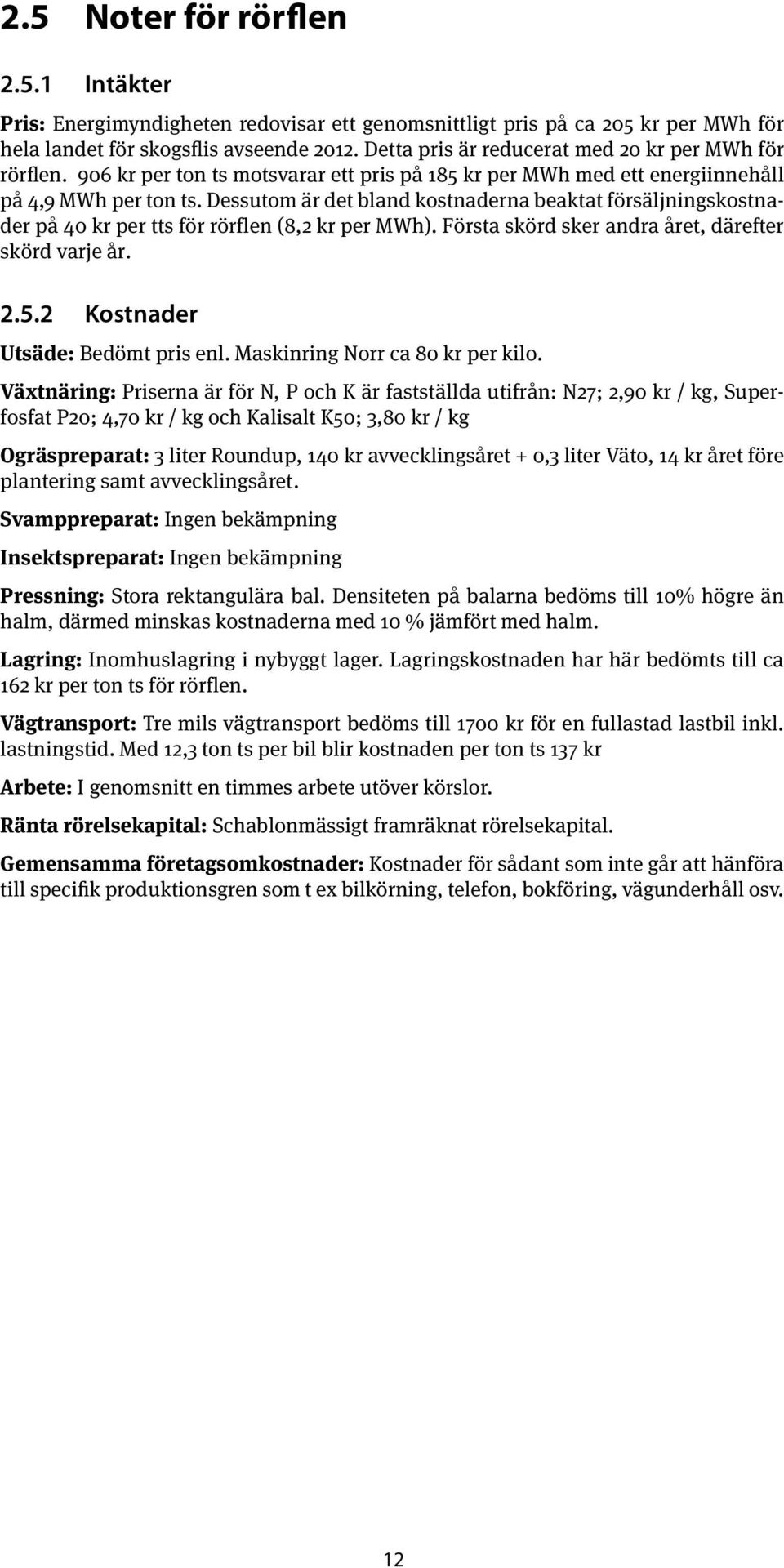 Dessutom är det bland kostnaderna beaktat försäljningskostnader på 40 kr per tts för rörflen (8,2 kr per MWh). Första skörd sker andra året, därefter skörd varje år. 2.5.