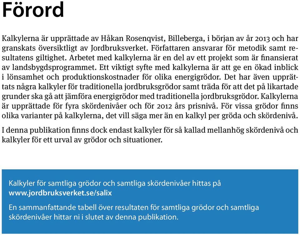 Ett viktigt syfte med kalkylerna är att ge en ökad inblick i lönsamhet och produktionskostnader för olika energigrödor.