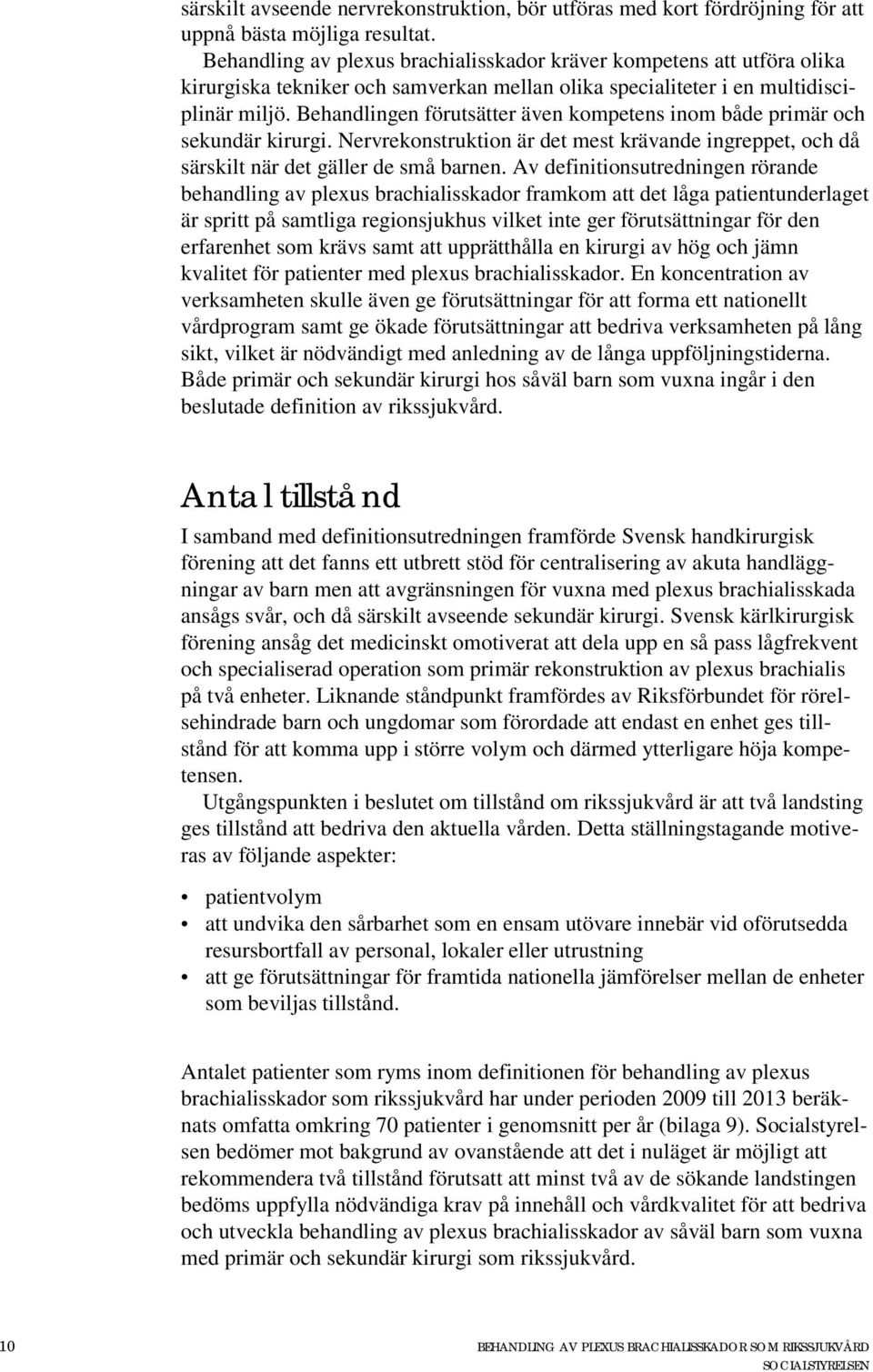Behandlingen förutsätter även kompetens inom både primär och sekundär kirurgi. Nervrekonstruktion är det mest krävande ingreppet, och då särskilt när det gäller de små barnen.