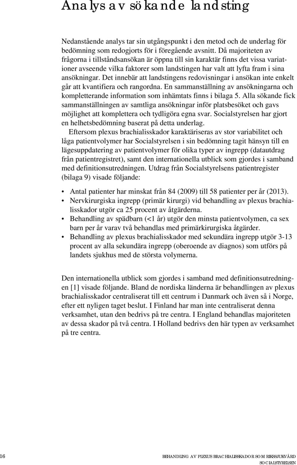 Det innebär att landstingens redovisningar i ansökan inte enkelt går att kvantifiera och rangordna. En sammanställning av ansökningarna och kompletterande information som inhämtats finns i bilaga 5.