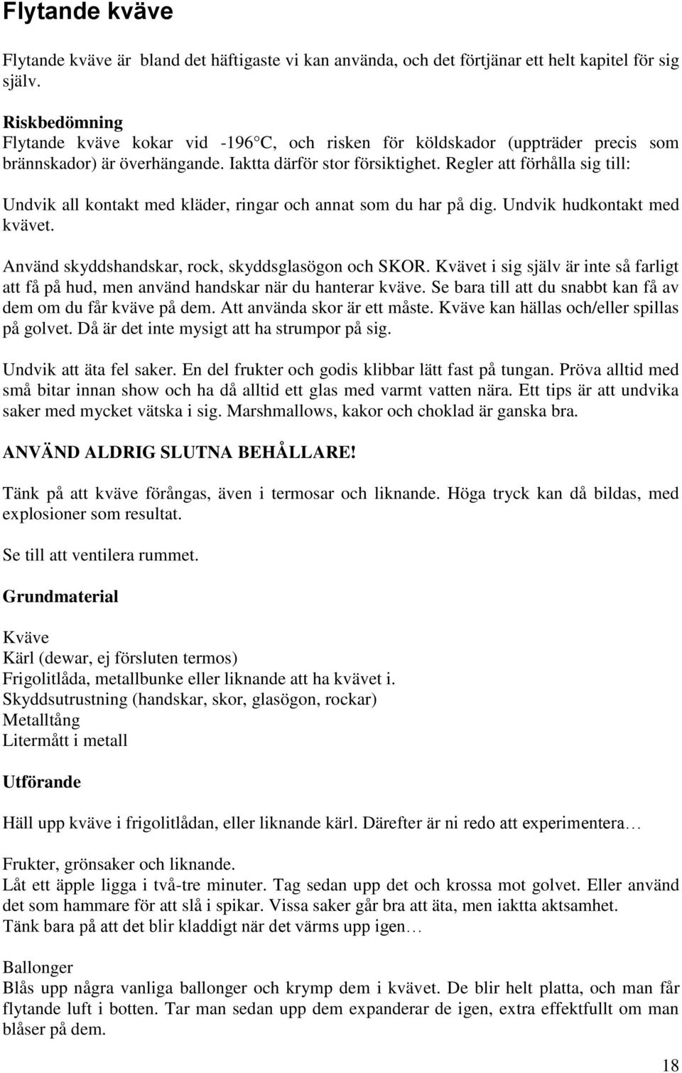Regler att förhålla sig till: Undvik all kontakt med kläder, ringar och annat som du har på dig. Undvik hudkontakt med kvävet. Använd skyddshandskar, rock, skyddsglasögon och SKOR.
