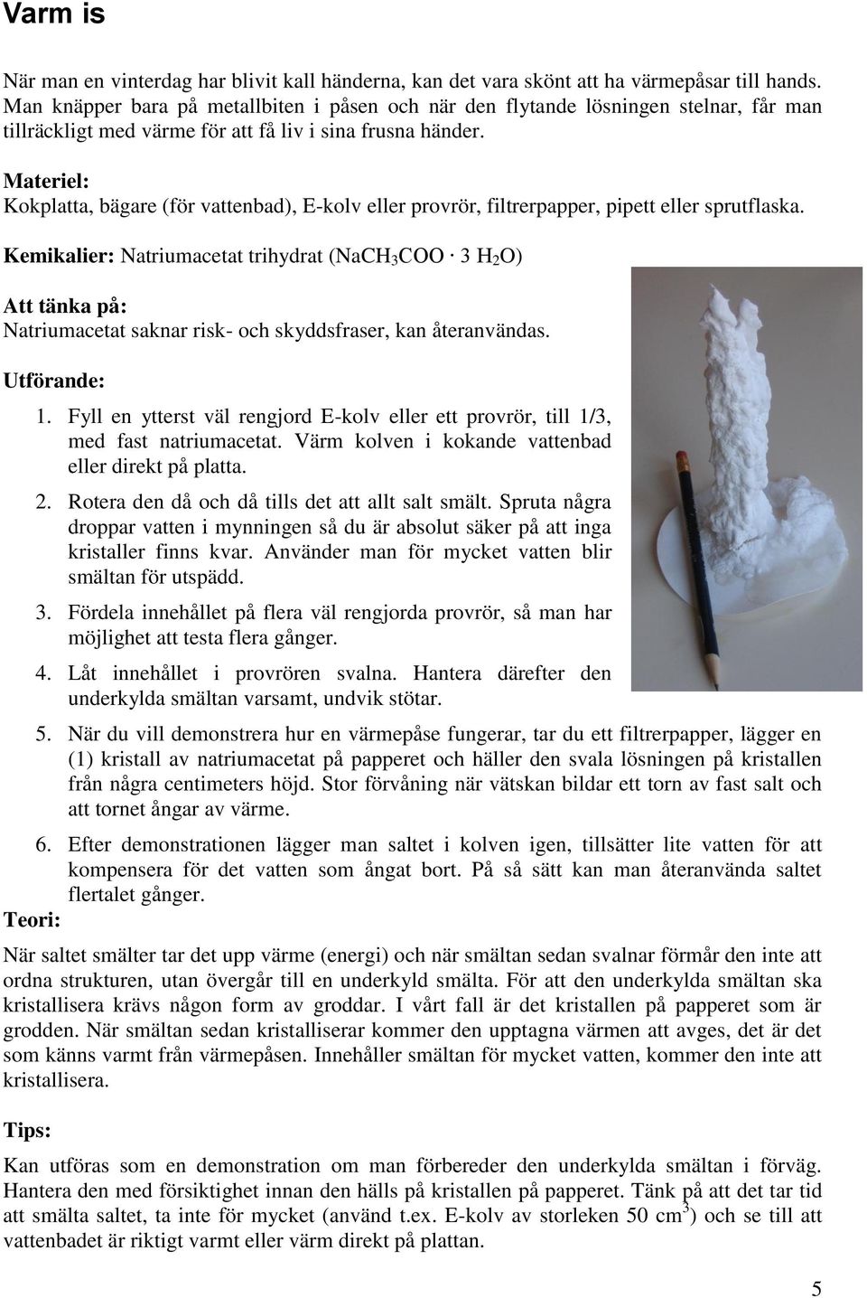 Materiel: Kokplatta, bägare (för vattenbad), E-kolv eller provrör, filtrerpapper, pipett eller sprutflaska.