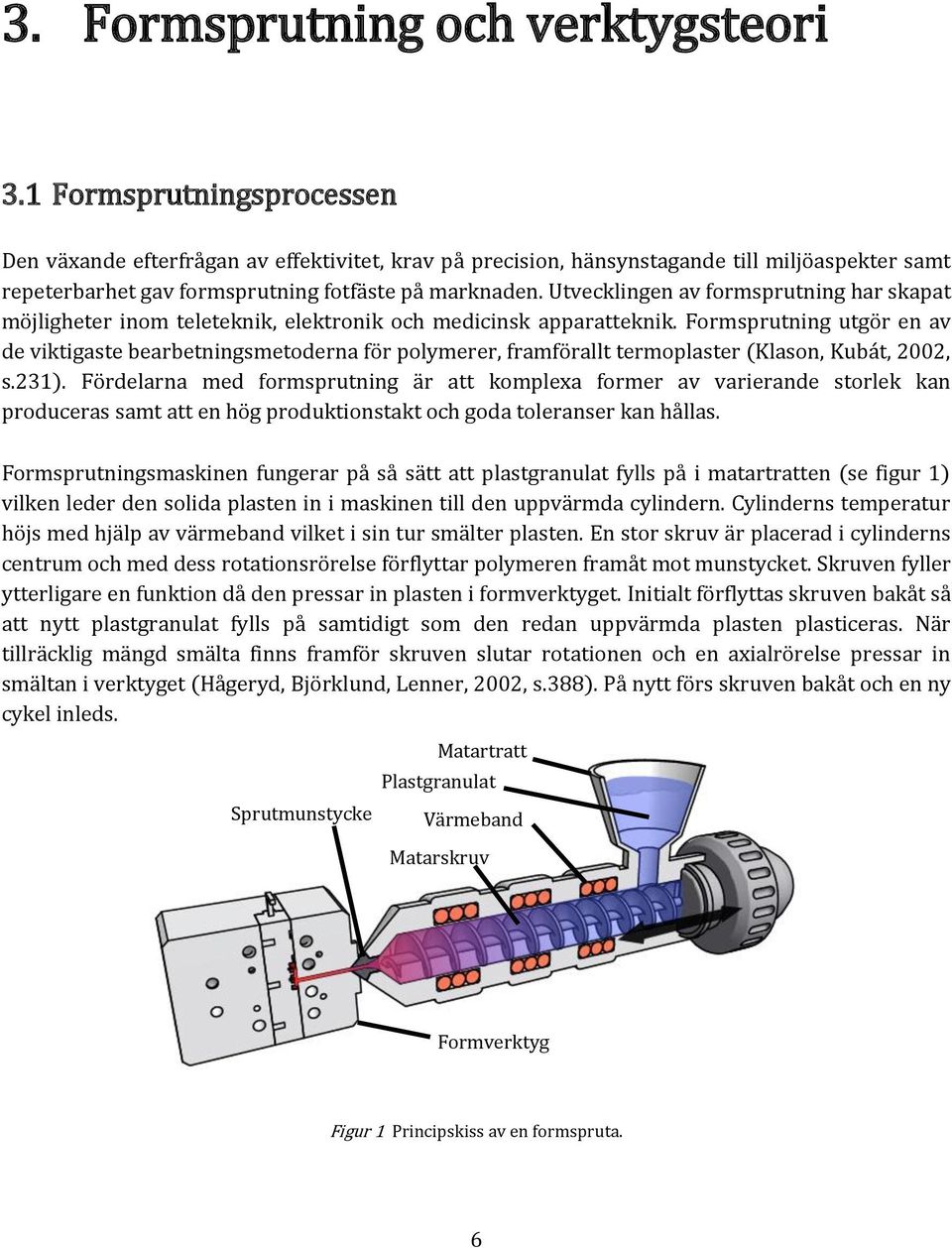 Utvecklingen av formsprutning har skapat möjligheter inom teleteknik, elektronik och medicinsk apparatteknik.