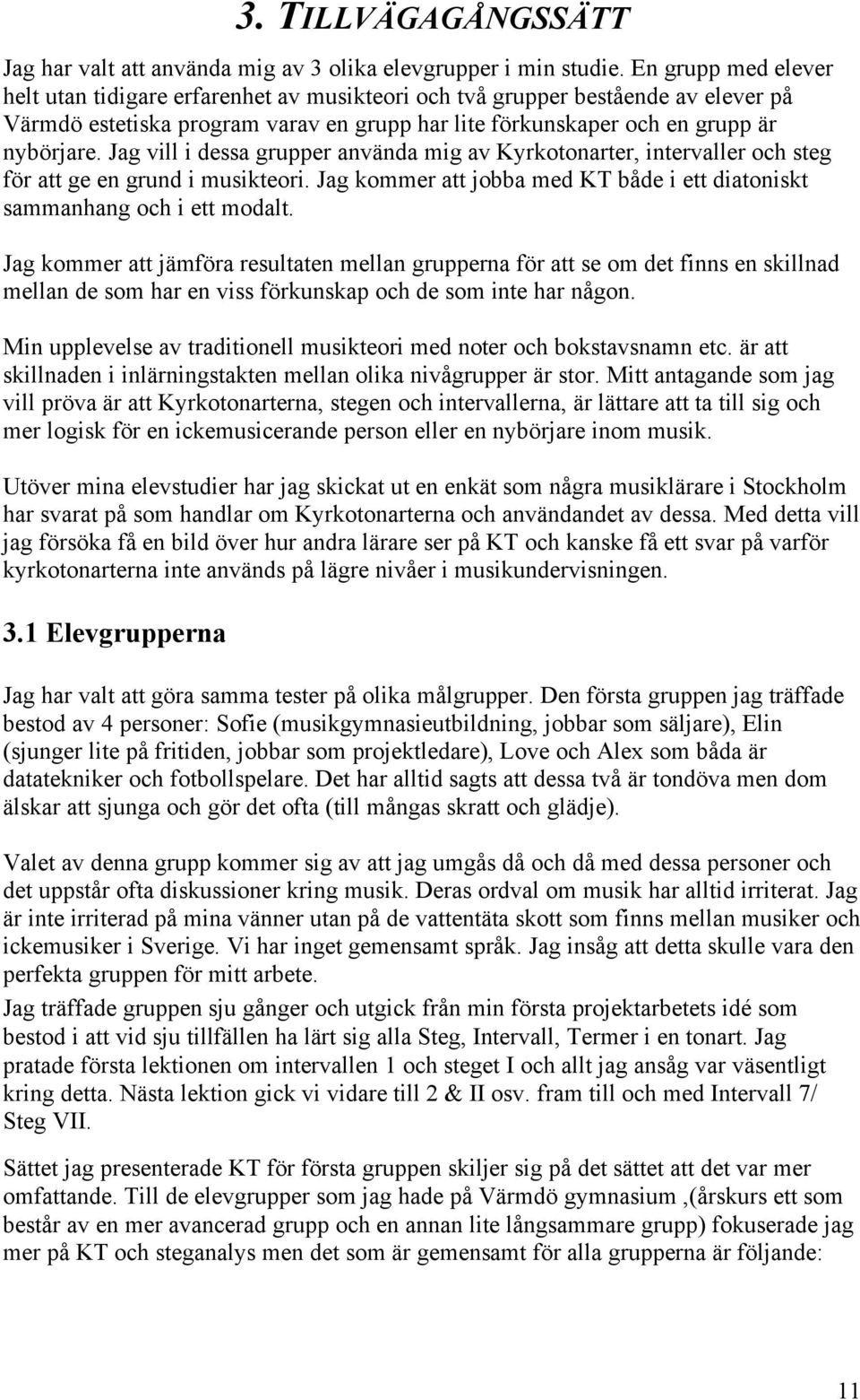 Jag vill i dessa grupper använda mig av Kyrkotonarter, intervaller och steg för att ge en grund i musikteori. Jag kommer att jobba med KT både i ett diatoniskt sammanhang och i ett modalt.