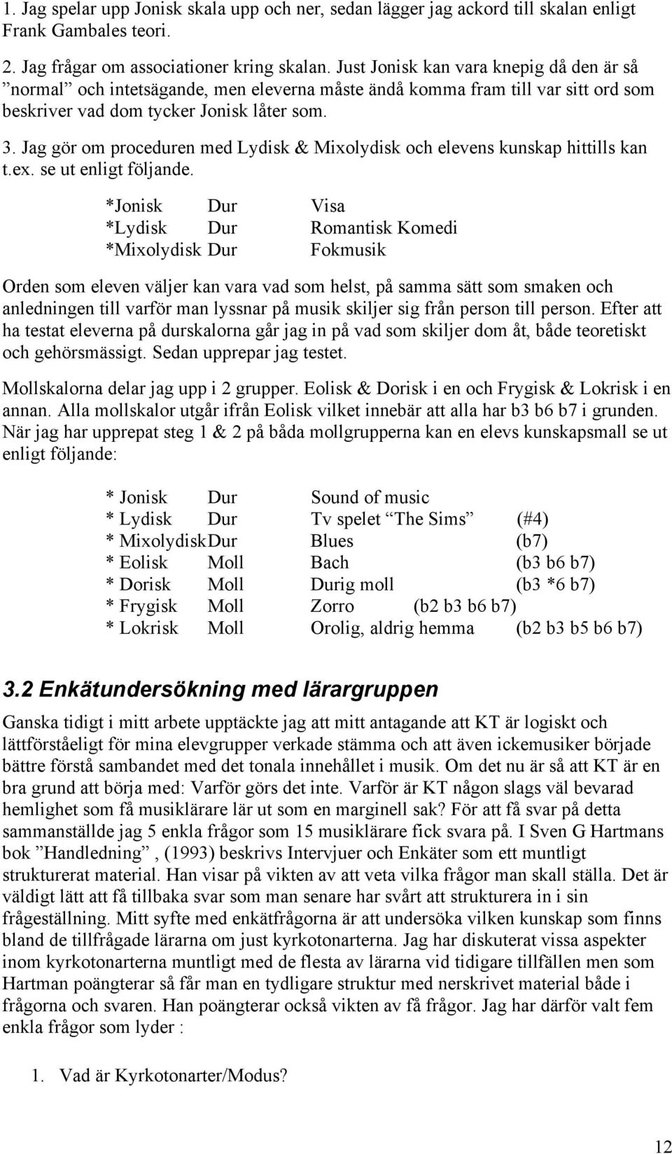 Jag gör om proceduren med Lydisk & Mixolydisk och elevens kunskap hittills kan t.ex. se ut enligt följande.