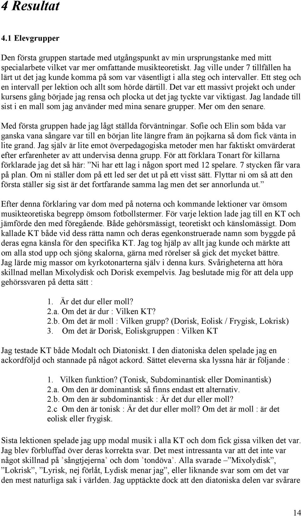 Det var ett massivt projekt och under kursens gång började jag rensa och plocka ut det jag tyckte var viktigast. Jag landade till sist i en mall som jag använder med mina senare grupper.