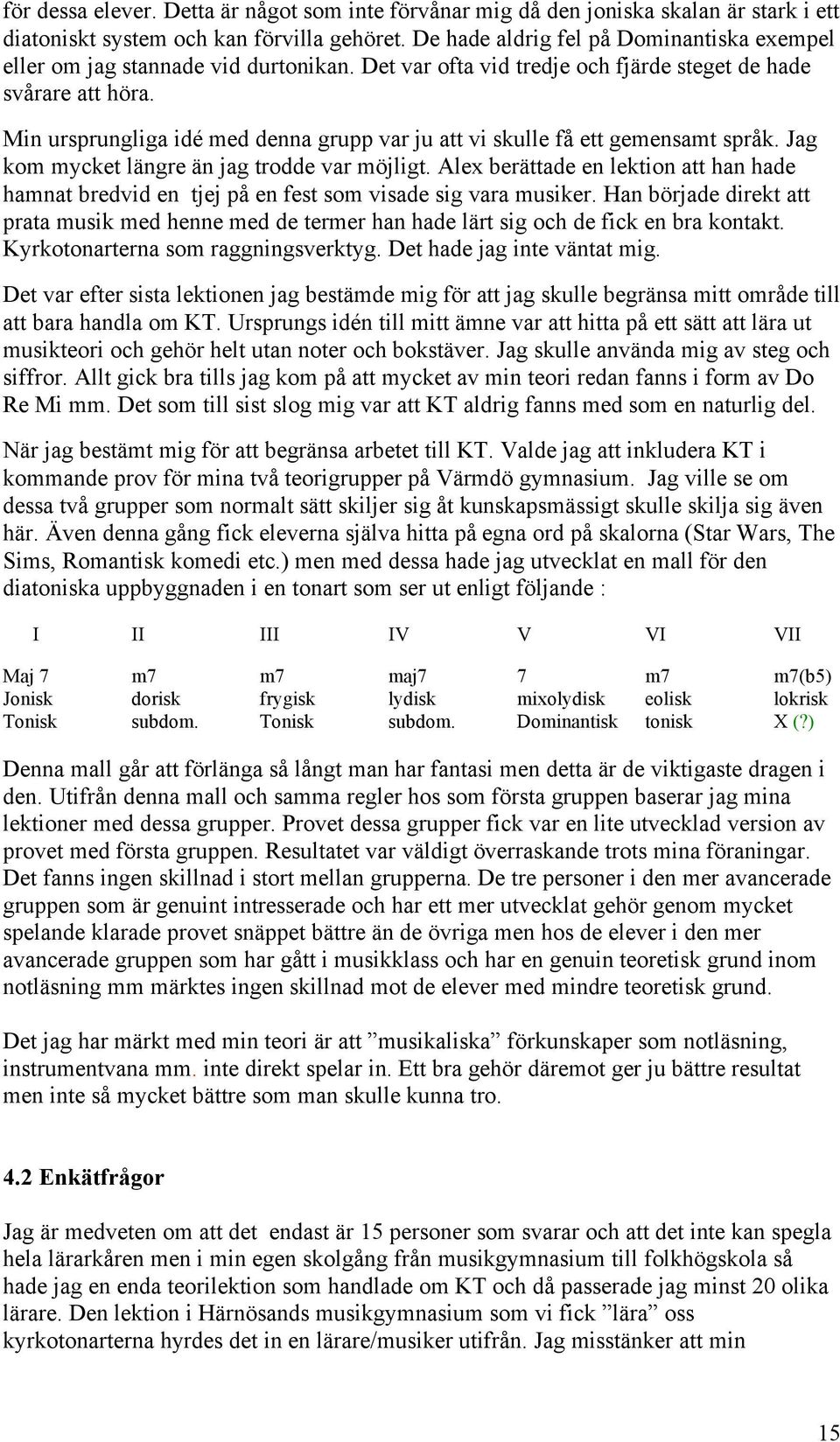 Min ursprungliga idé med denna grupp var ju att vi skulle få ett gemensamt språk. Jag kom mycket längre än jag trodde var möjligt.