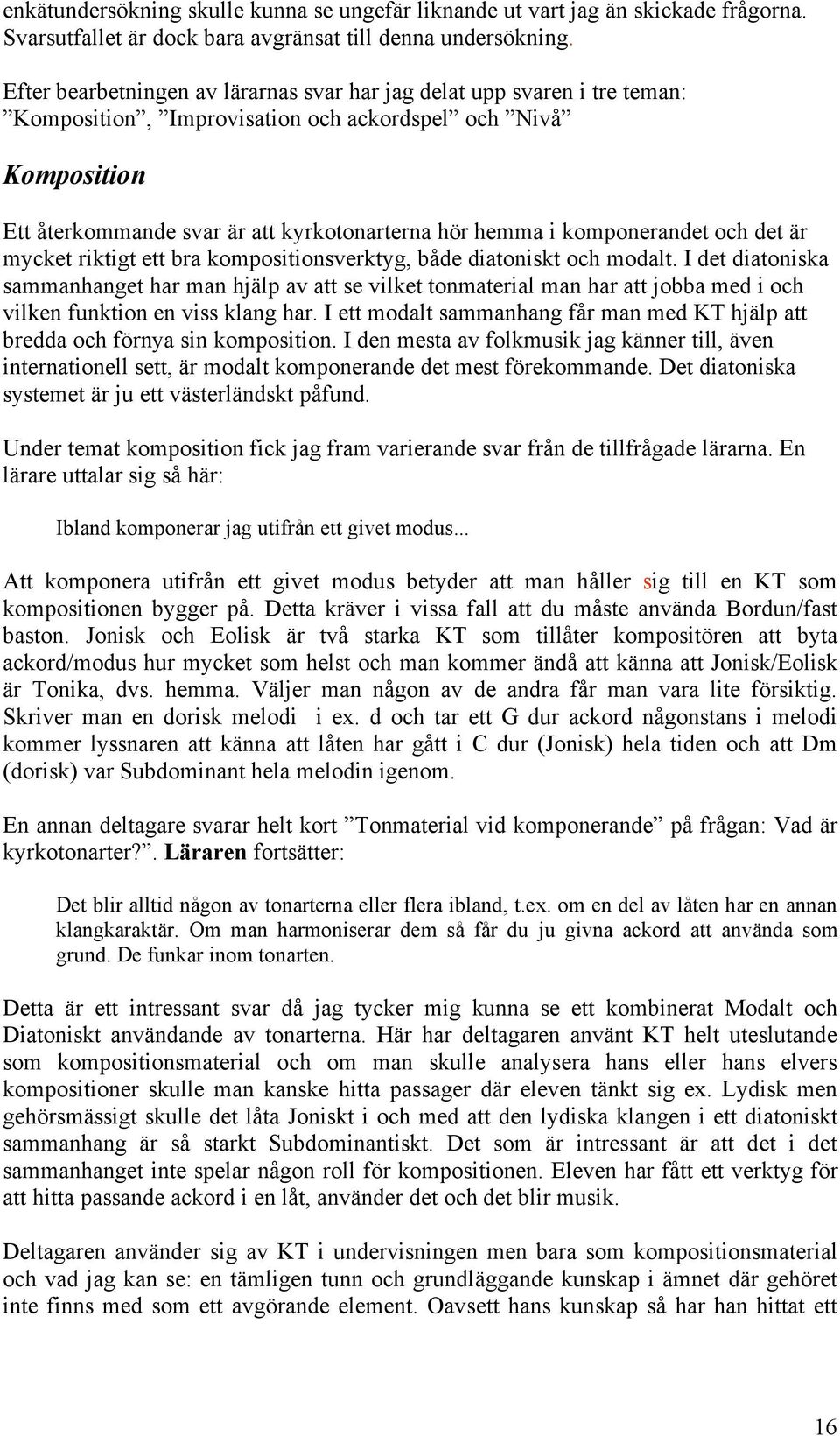 komponerandet och det är mycket riktigt ett bra kompositionsverktyg, både diatoniskt och modalt.