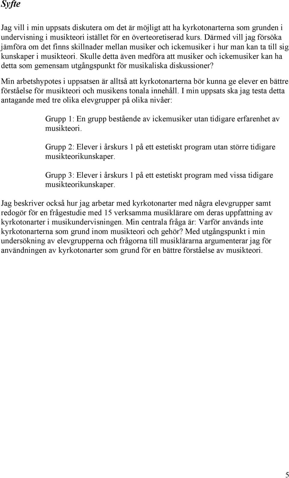 Skulle detta även medföra att musiker och ickemusiker kan ha detta som gemensam utgångspunkt för musikaliska diskussioner?